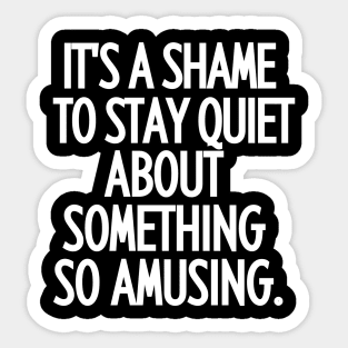 It's a shame to stay quiet about something so amusing. Sticker